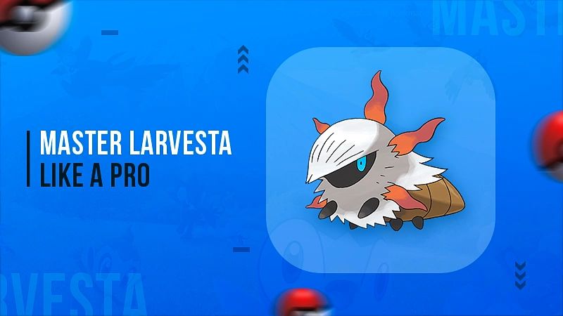 Learn to Master Larvesta and Dominate the Game!