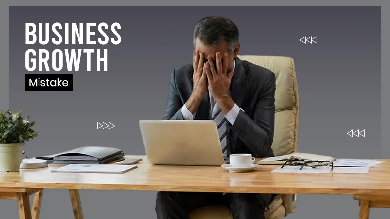 Business Growth Mistakes